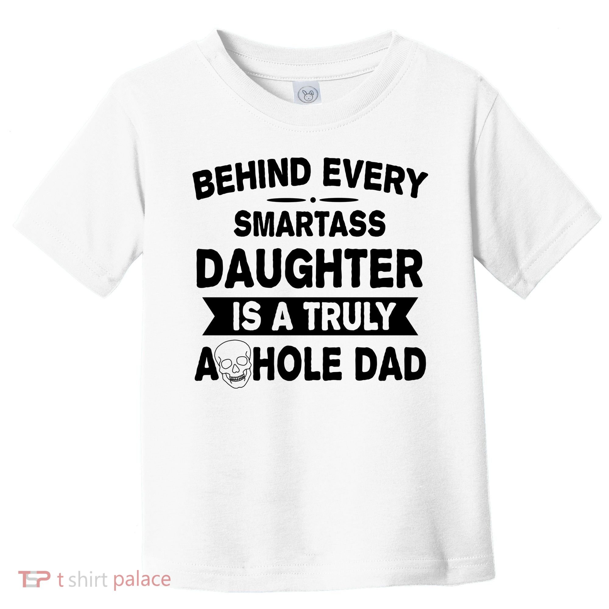 Behind Every Smartass Daughter Is A Truly Asshole Dad Funny Toddler T-Shirt