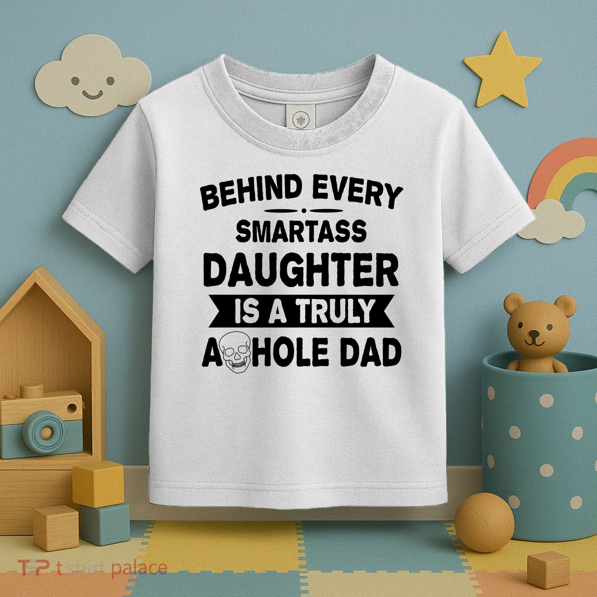 Behind Every Smartass Daughter Is A Truly Asshole Dad Funny Toddler T-Shirt