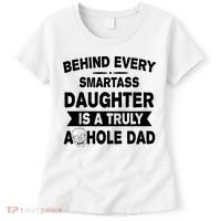 Behind Every Smartass Daughter Is A Truly Asshole Dad Funny Women's T-Shirt thumb 0