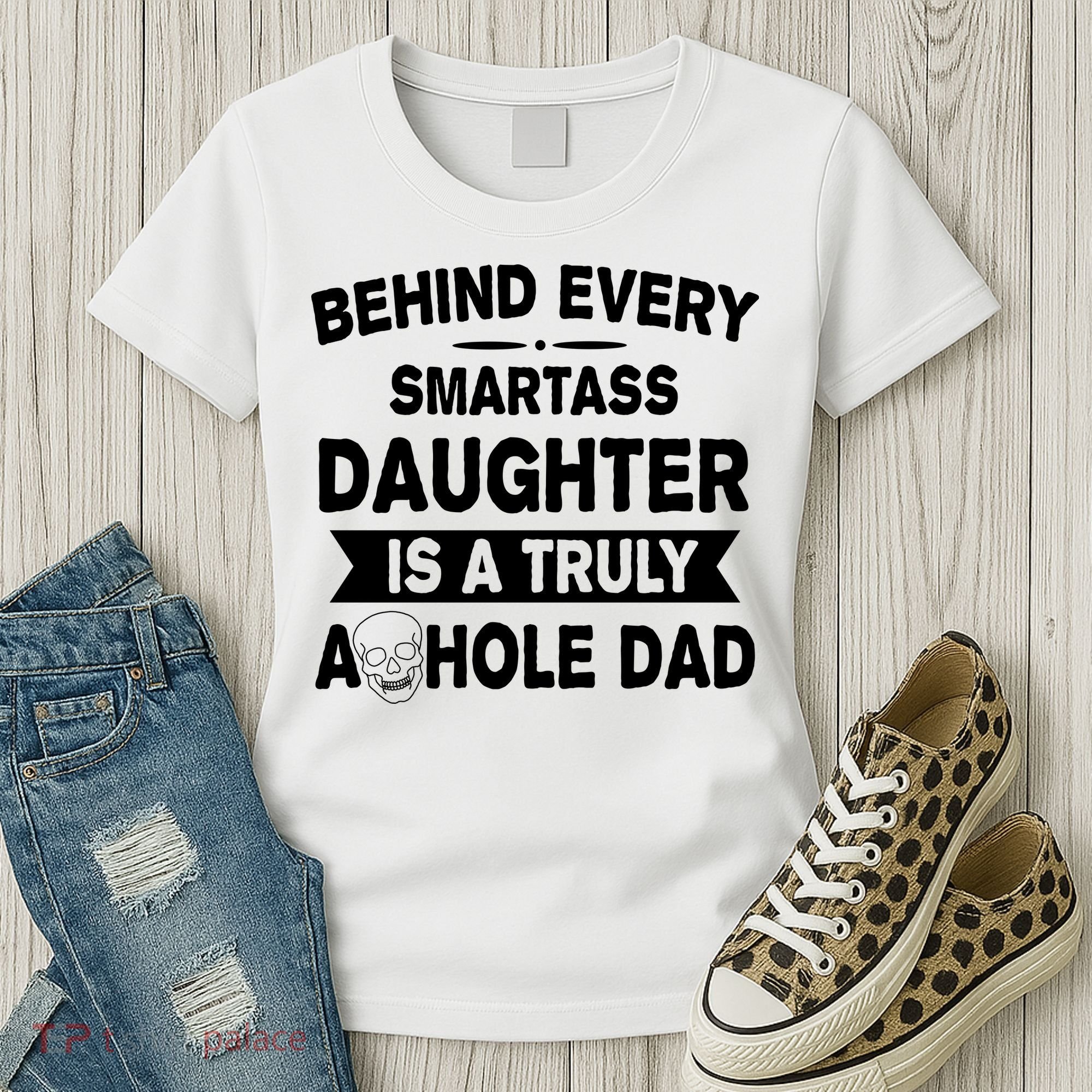 Behind Every Smartass Daughter Is A Truly Asshole Dad Funny Women's T-Shirt