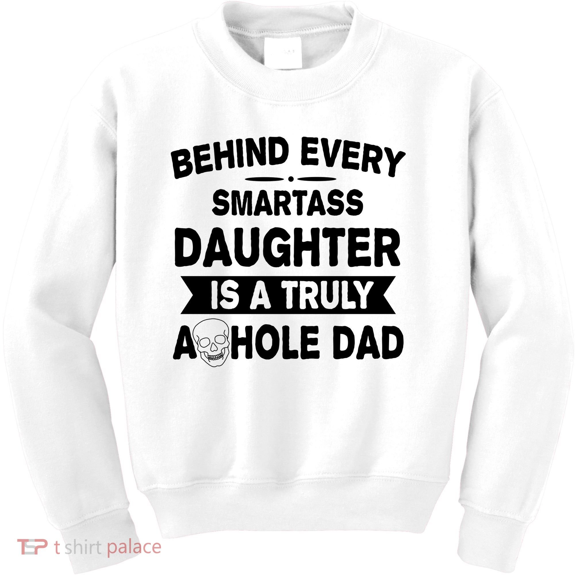 Behind Every Smartass Daughter Is A Truly Asshole Dad Funny Kids Sweatshirt