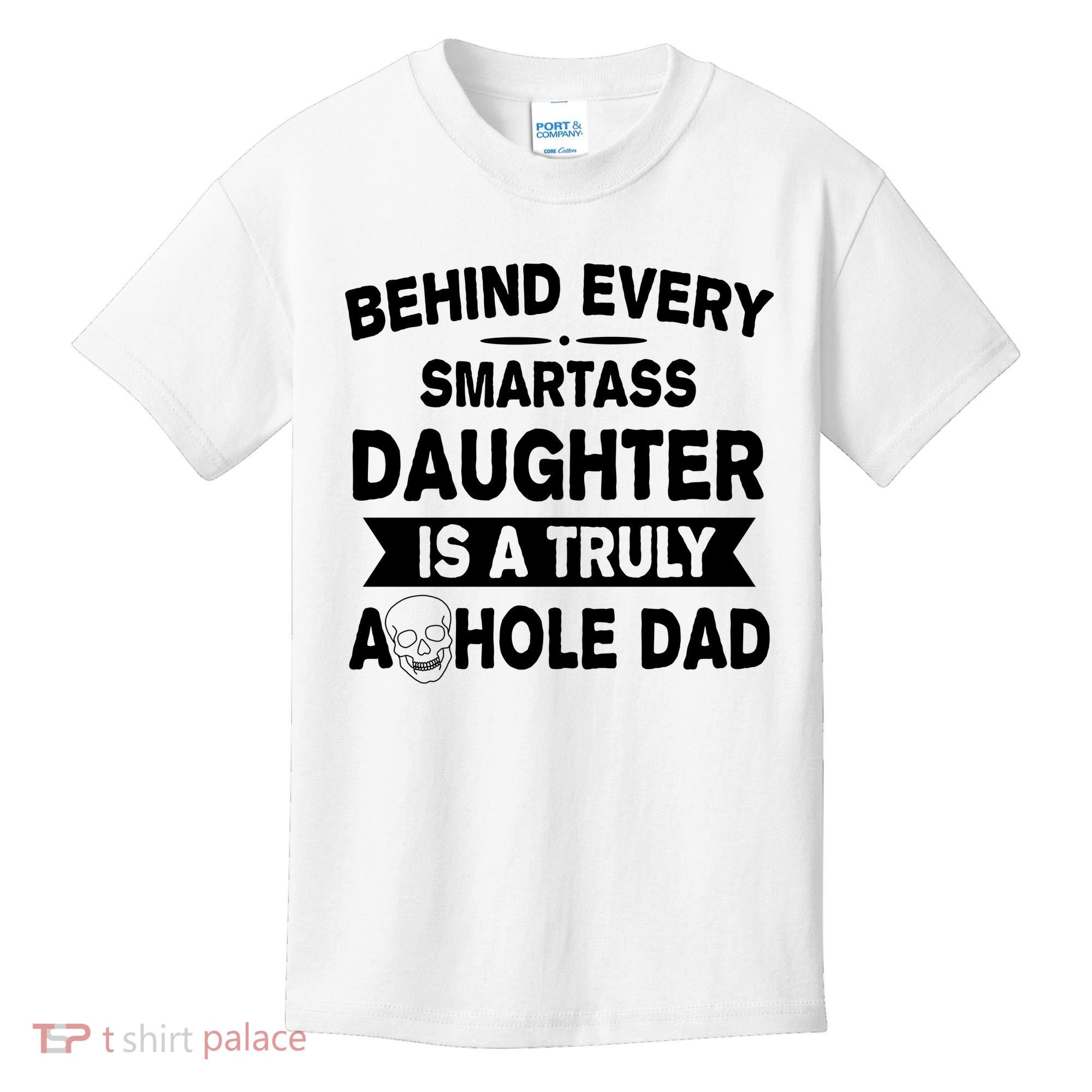 Behind Every Smartass Daughter Is A Truly Asshole Dad Funny Kids T-Shirt