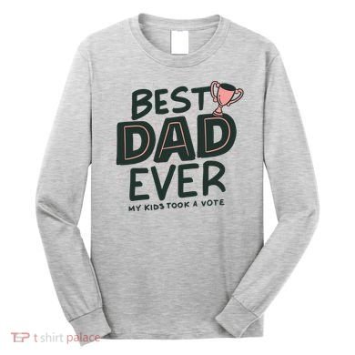 Best Dad Ever My Kids Took A Vote Long Sleeve Shirt