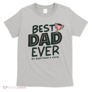 Best Dad Ever My Kids Took A Vote T-Shirt