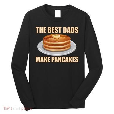 Best Dads Make Pancakes Long Sleeve Shirt