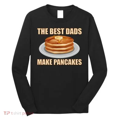 Best Dads Make Pancakes Long Sleeve Shirt