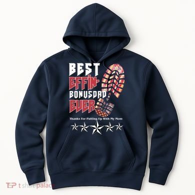 Best Effin Bonus Dad Ever Thanks For Putting With My Mom Hoodie