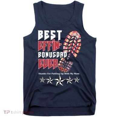Best Effin Bonus Dad Ever Thanks For Putting With My Mom Tank Top