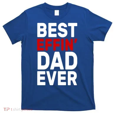 Best Effin Dad Ever T-Shirt
