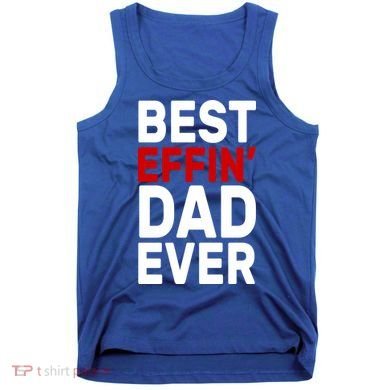 Best Effin Dad Ever Tank Top