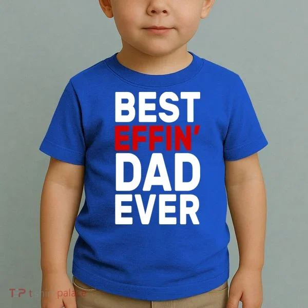 Best Effin Dad Ever Toddler T-Shirt