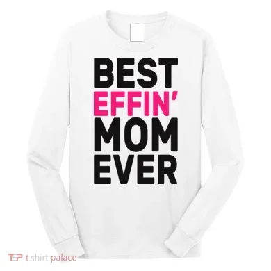 Best Effin Mom Ever Long Sleeve Shirt