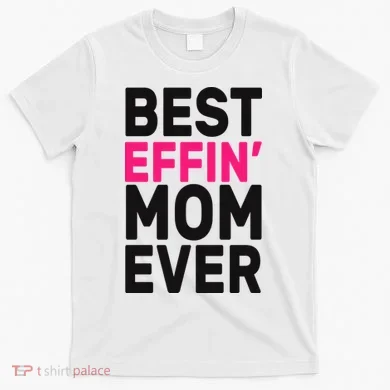 Best Effin Mom Ever T-Shirt