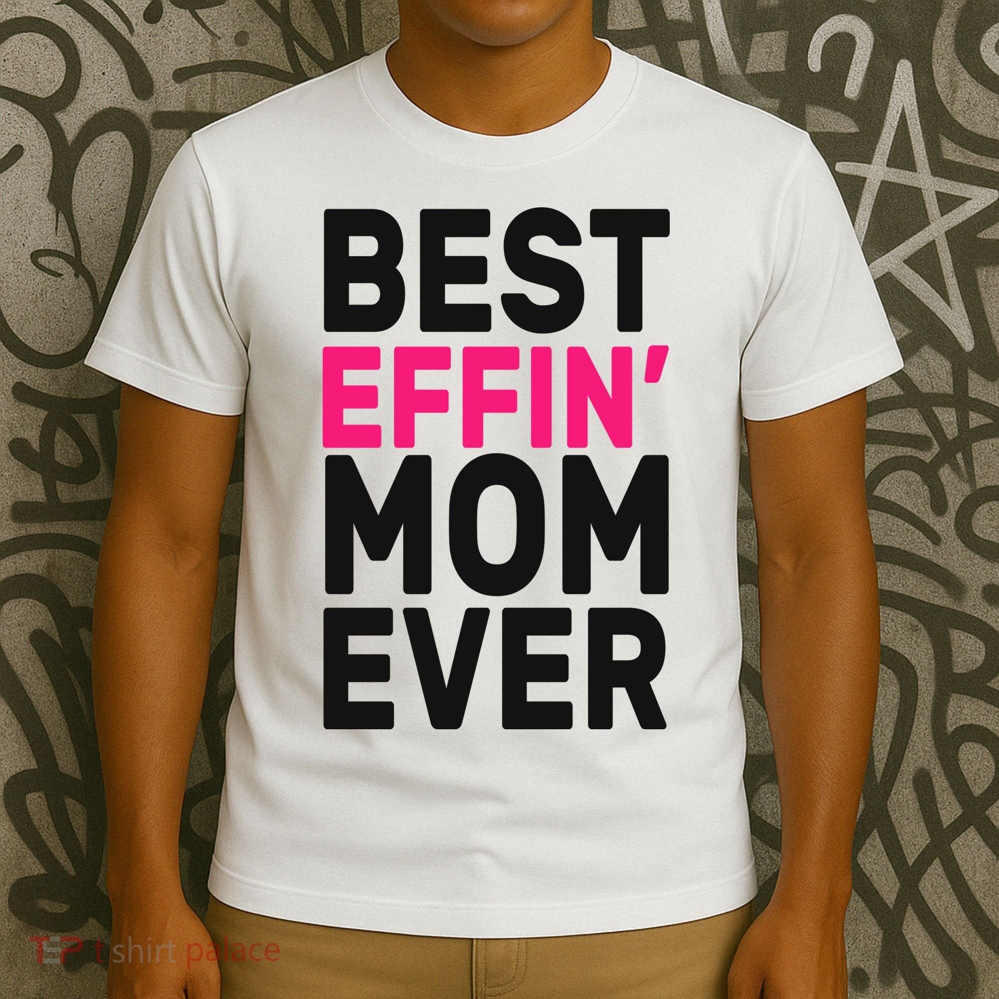 Best Effin Mom Ever T-Shirt