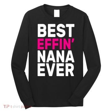 Best Effin Nana Ever Long Sleeve Shirt