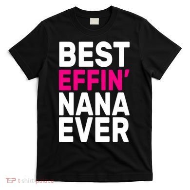 Best Effin Nana Ever T-Shirt