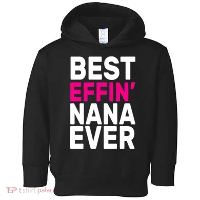 Best Effin Nana Ever Toddler Hoodie