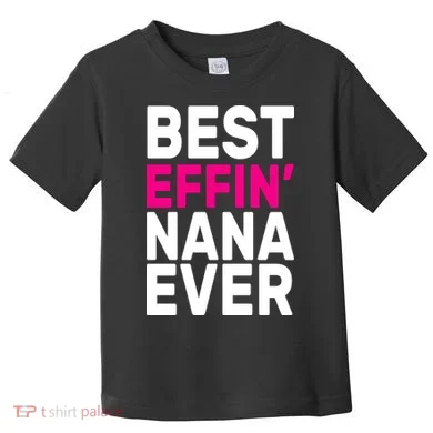 Best Effin Nana Ever Toddler T-Shirt