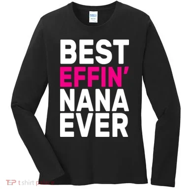 Best Effin Nana Ever Women's Long Sleeve Shirt