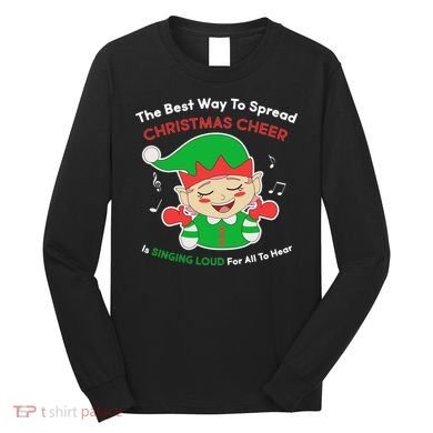 Best Way To Spread Christmas Cheer Is Singing Out Loud Long Sleeve Shirt