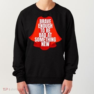 Brave Enough To Be Bad At Something New Women's Sweatshirt