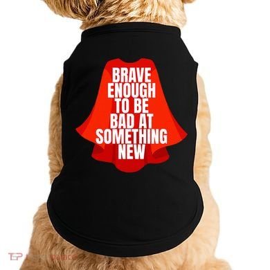 Brave Enough To Be Bad At Something New Doggie Tank