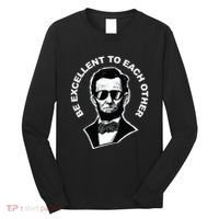 Be Excellent To Each Other Funny Abraham Lincoln Quote Long Sleeve Shirt thumb 0