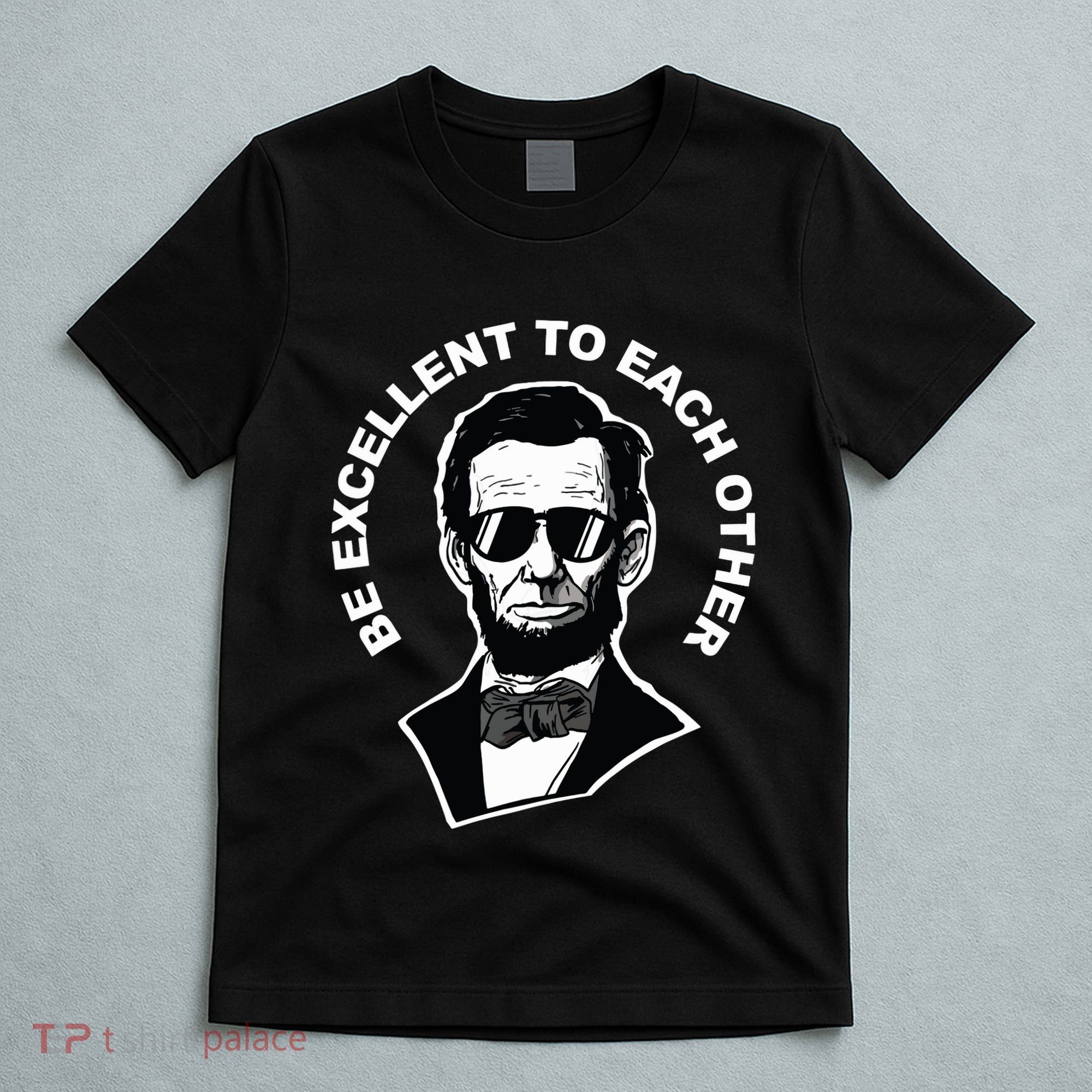 Be Excellent To Each Other Funny Abraham Lincoln Quote T-Shirt