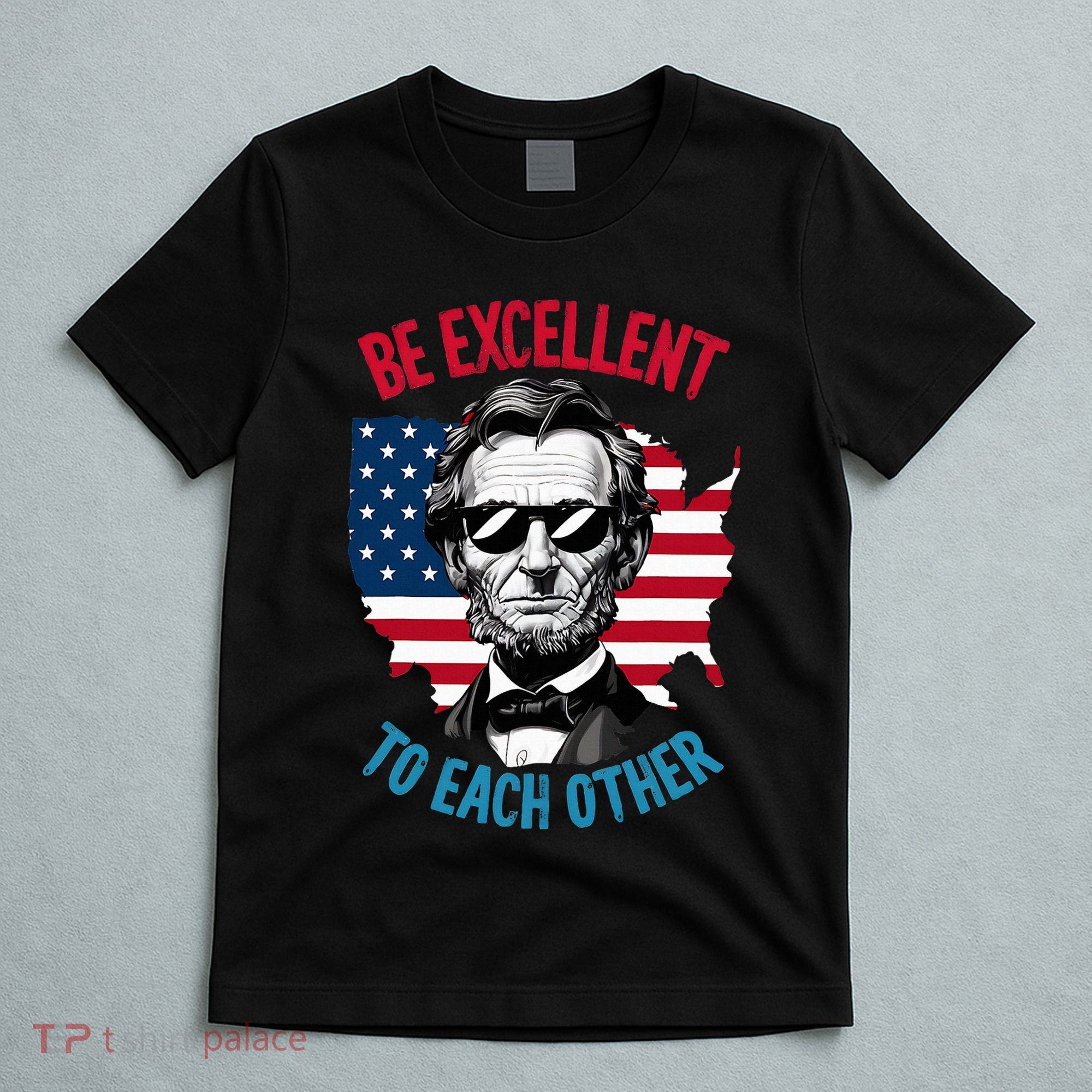 Be Excellent To Each Other Us Map Flag Abe Abraham Lincoln T-Shirt