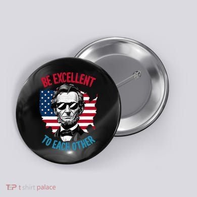 Be Excellent To Each Other Us Map Flag Abe Abraham Lincoln Button