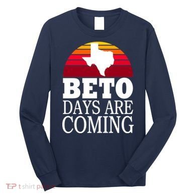 BETO Days Are Coming Long Sleeve Shirt