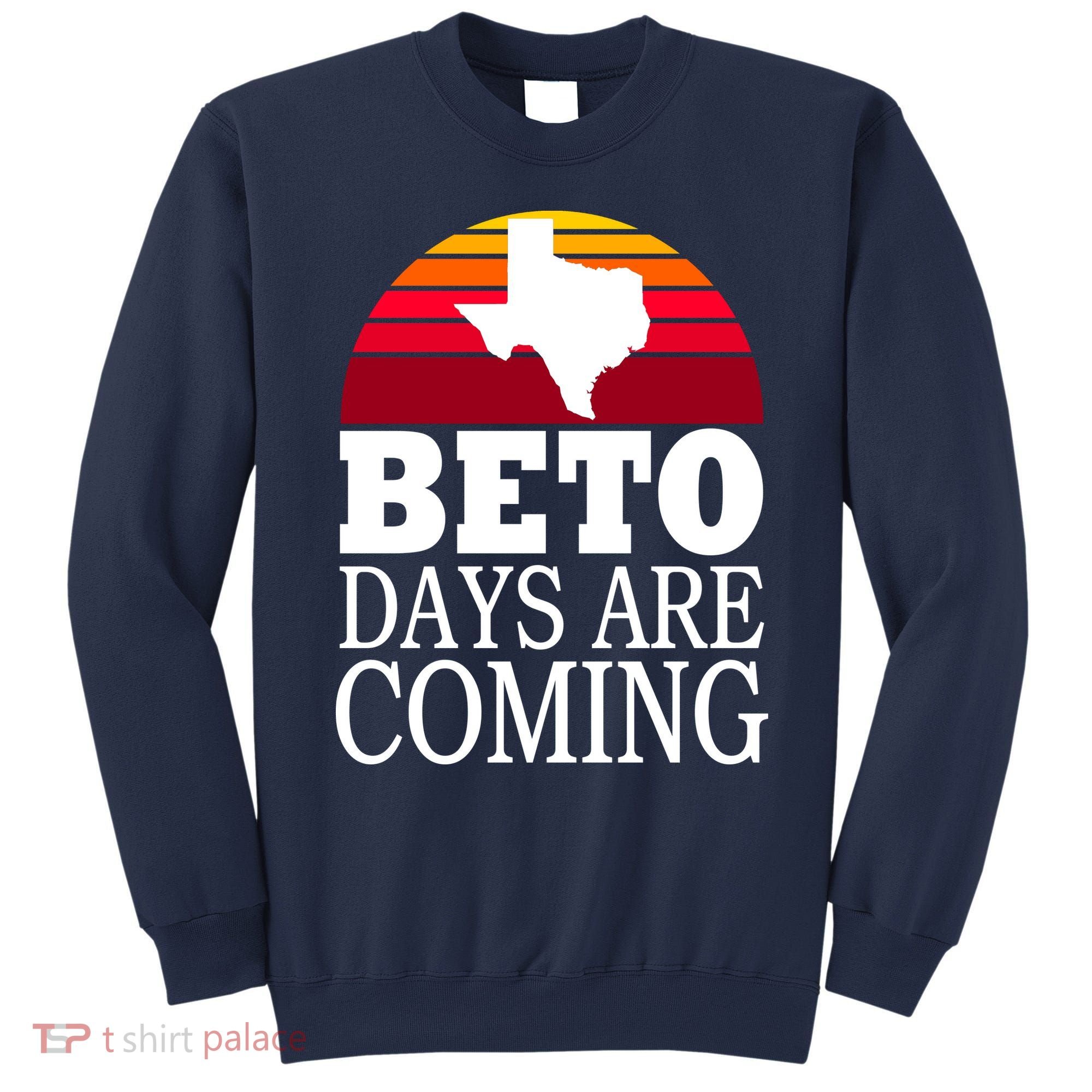 BETO Days Are Coming Sweatshirt