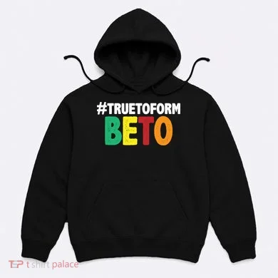 Beto O'Rourke True To Form Hoodie