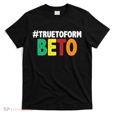 Beto O'Rourke True To Form T-Shirt