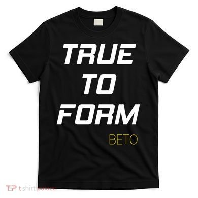 Beto True to Form  T-Shirt