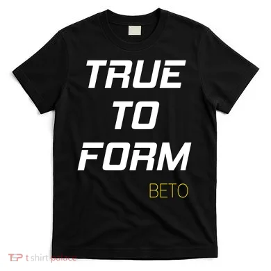 Beto True to Form  T-Shirt