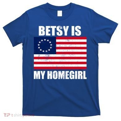 Betsy Is My Homegirl T-Shirt