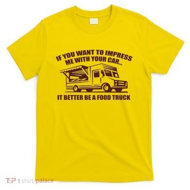 Better Be A Food Truck T-Shirt