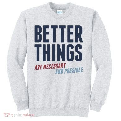 Better Things Are Necessary And Possible Sweatshirt