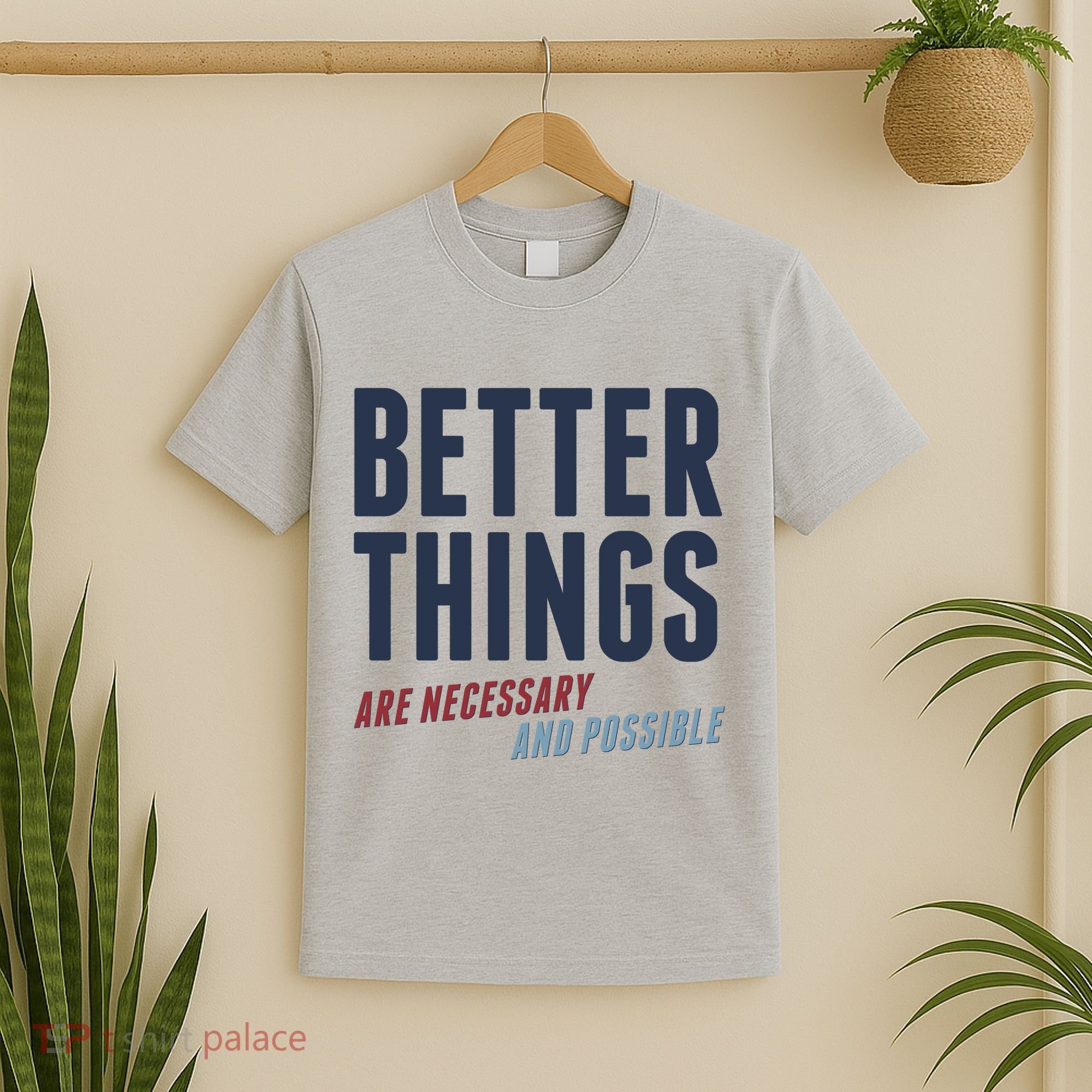 Better Things Are Necessary And Possible T-Shirt