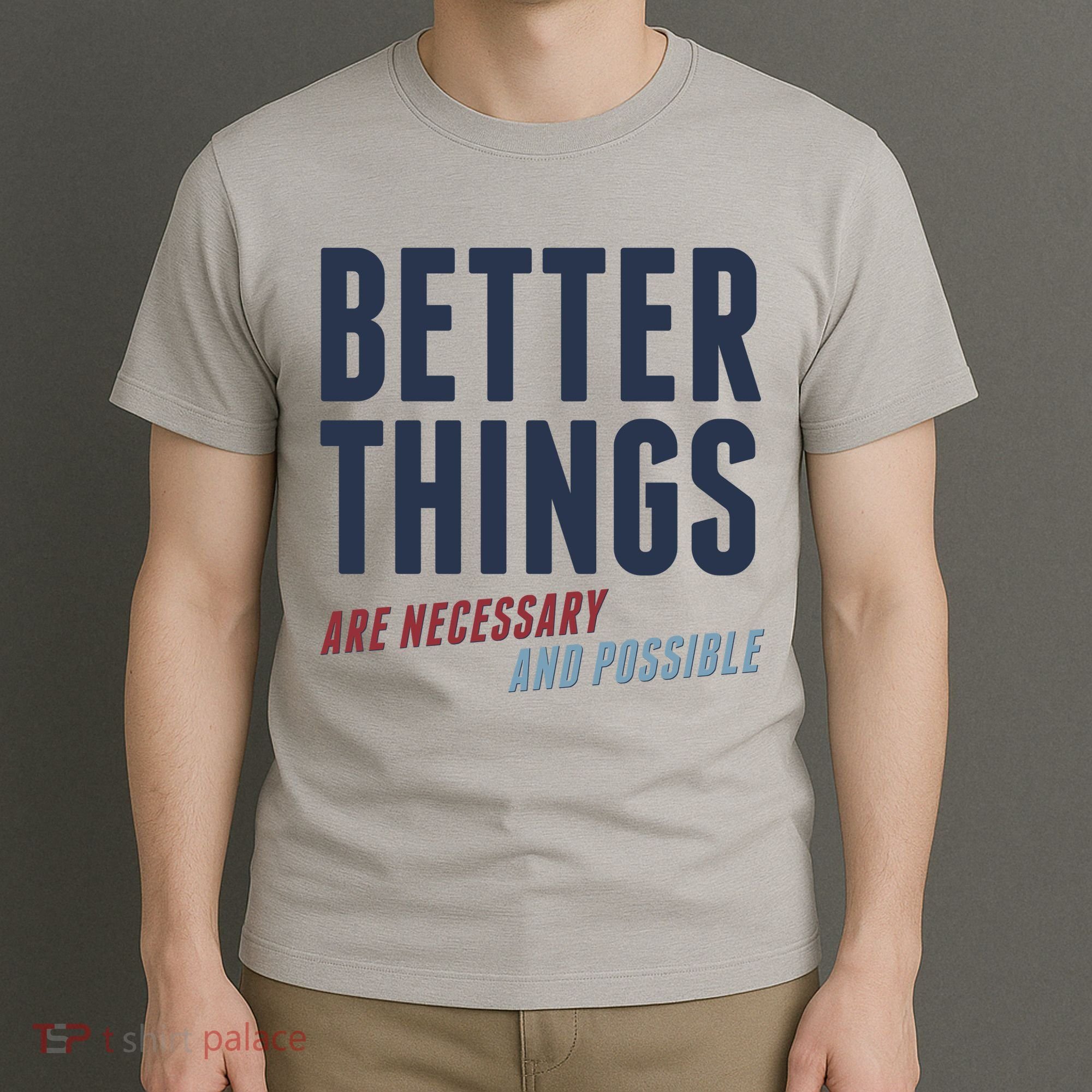Better Things Are Necessary And Possible T-Shirt