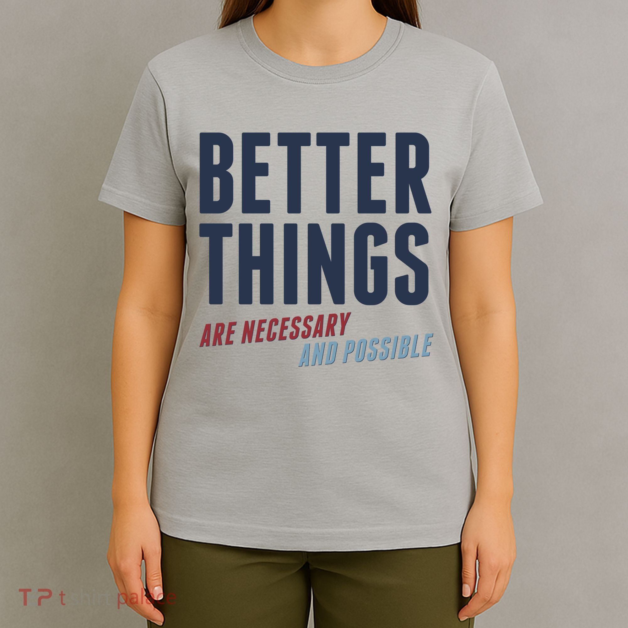 Better Things Are Necessary And Possible T-Shirt