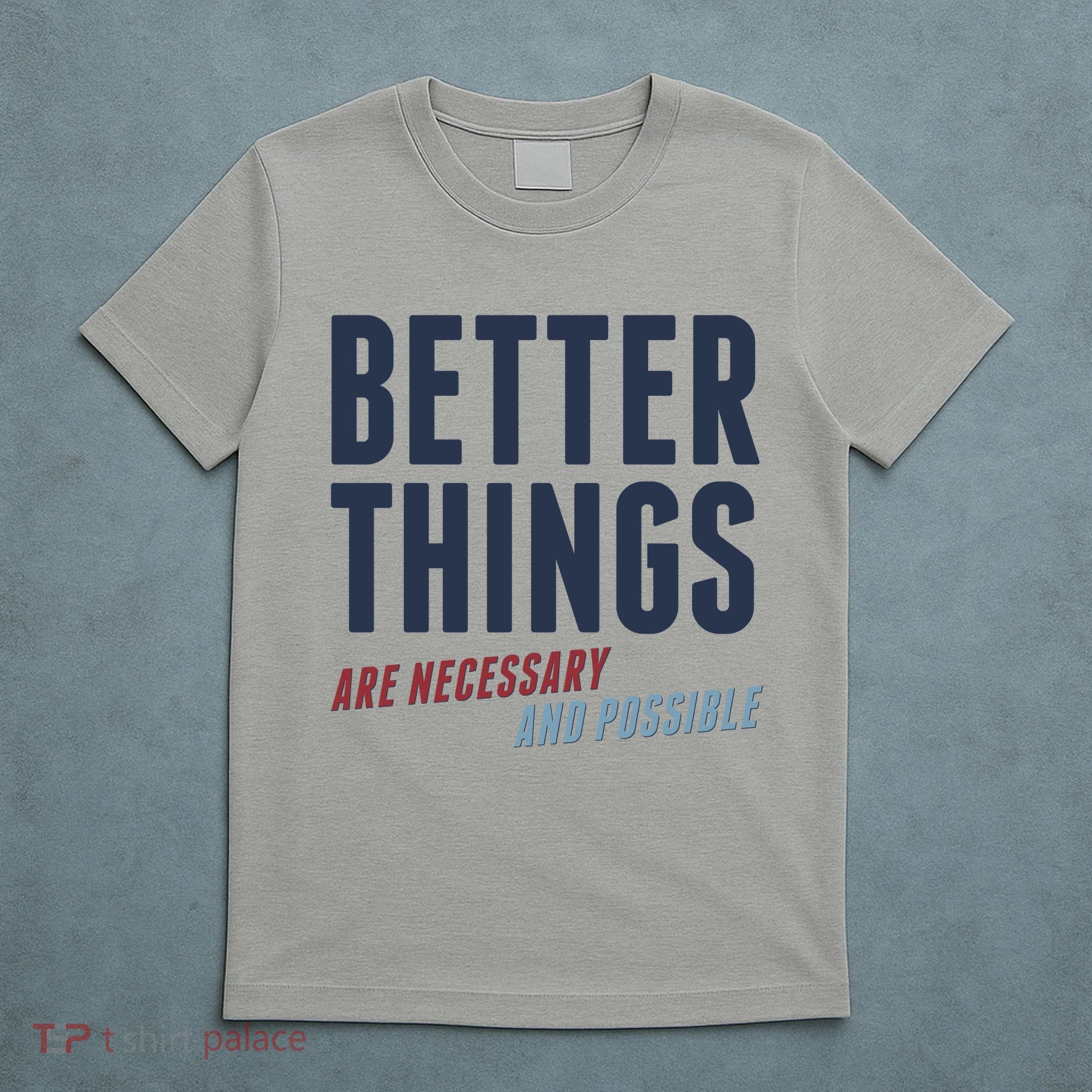Better Things Are Necessary And Possible T-Shirt