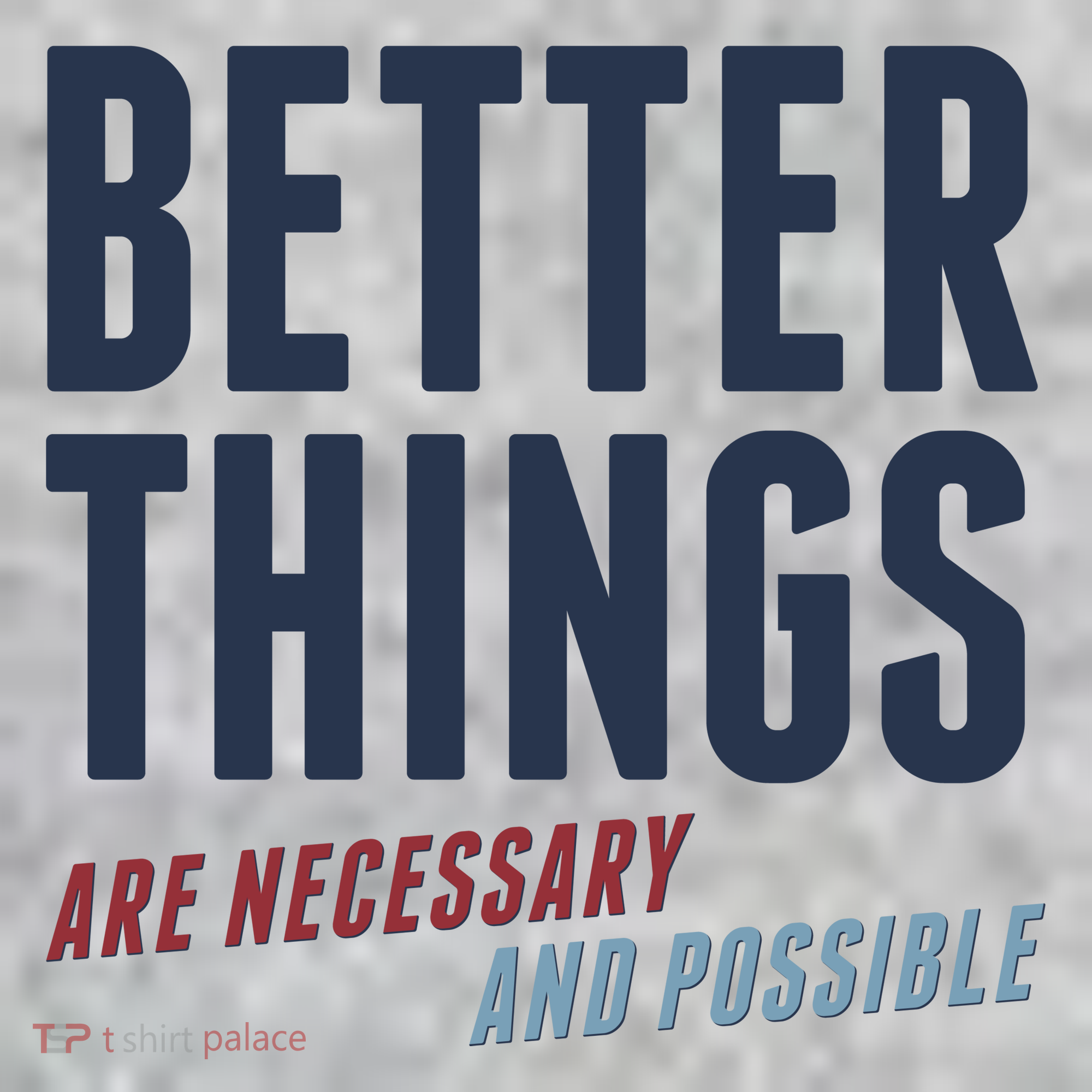 Better Things Are Necessary And Possible T-Shirt