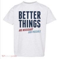 Better Things Are Necessary And Possible Toddler T-Shirt thumb 0