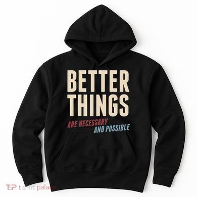Better Things Are Necessary And Possible Hoodie