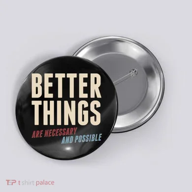 Better Things Are Necessary And Possible Button
