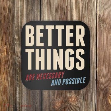 Better Things Are Necessary And Possible Coaster