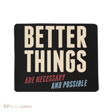 Better Things Are Necessary And Possible Mousepad