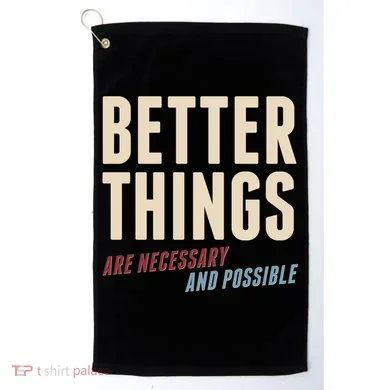Better Things Are Necessary And Possible Golf Towel